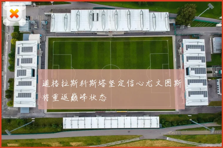 道格拉斯科斯塔坚定信心尤文图斯将重返巅峰状态